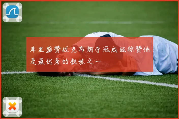 库里盛赞迈克布朗夺冠成就称赞他是最优秀的教练之一